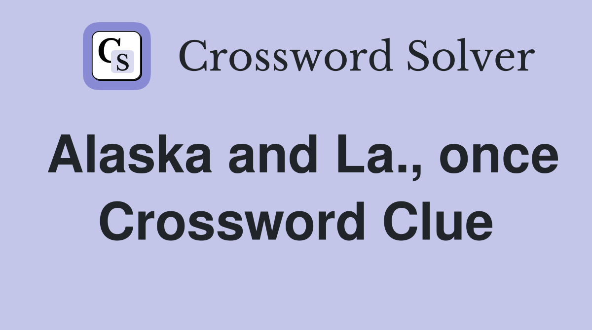 Alaska and La., once Crossword Clue