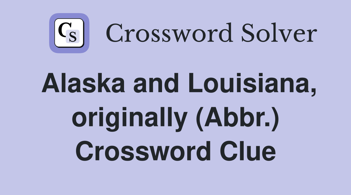 Alaska and Louisiana, originally (Abbr.) Crossword Clue
