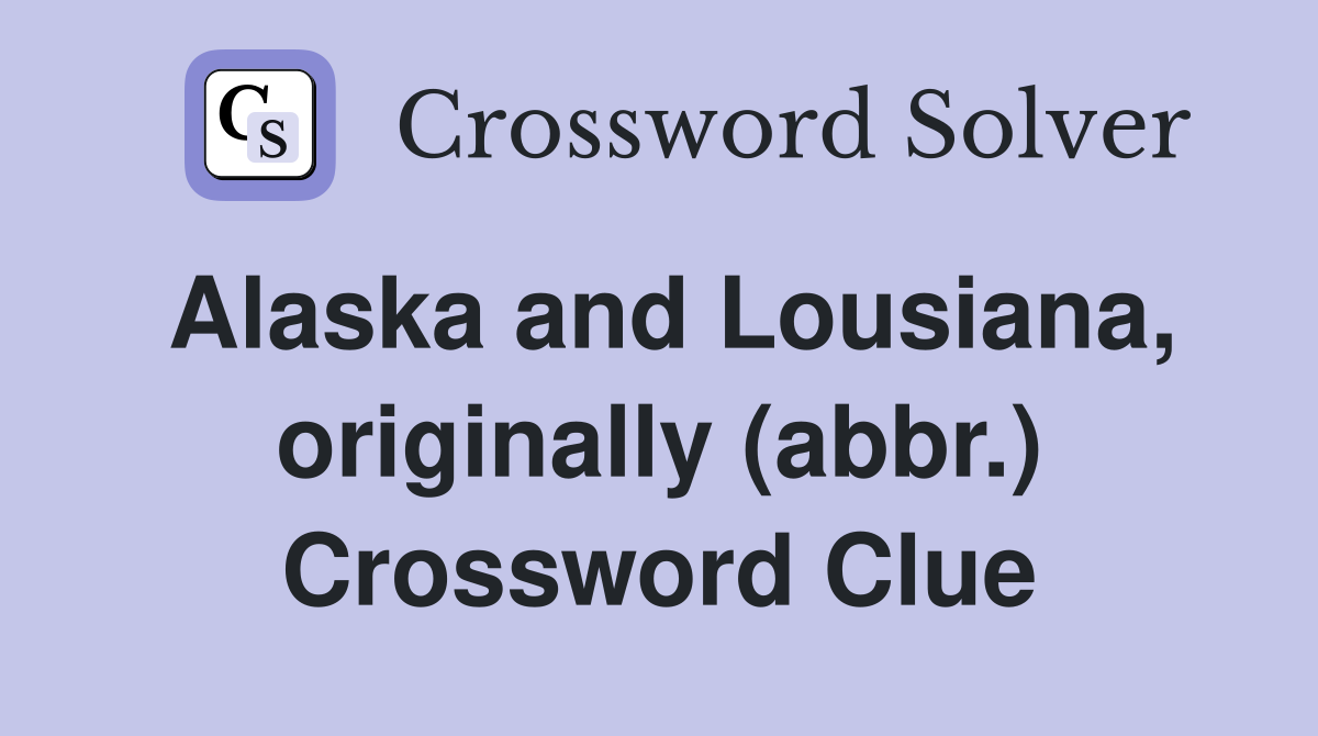 Alaska and Lousiana, originally (abbr.) Crossword Clue