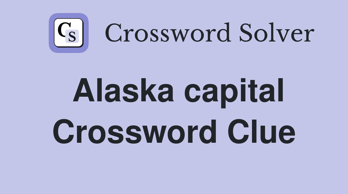Alaska capital Crossword Clue