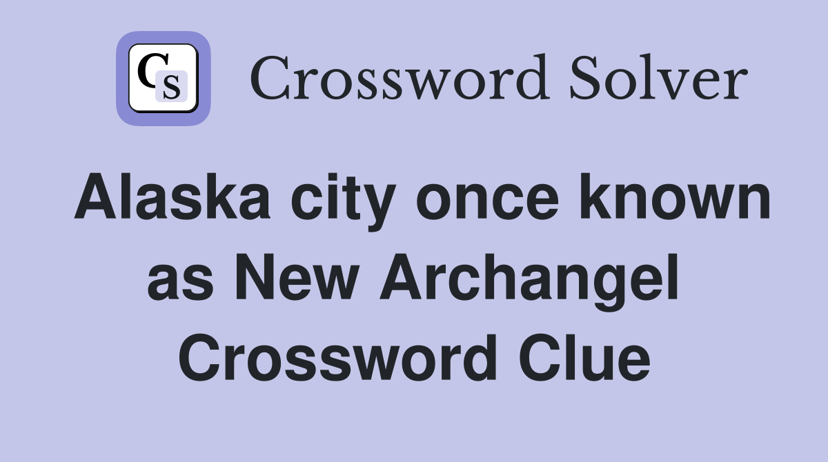 Alaska city once known as New Archangel Crossword Clue