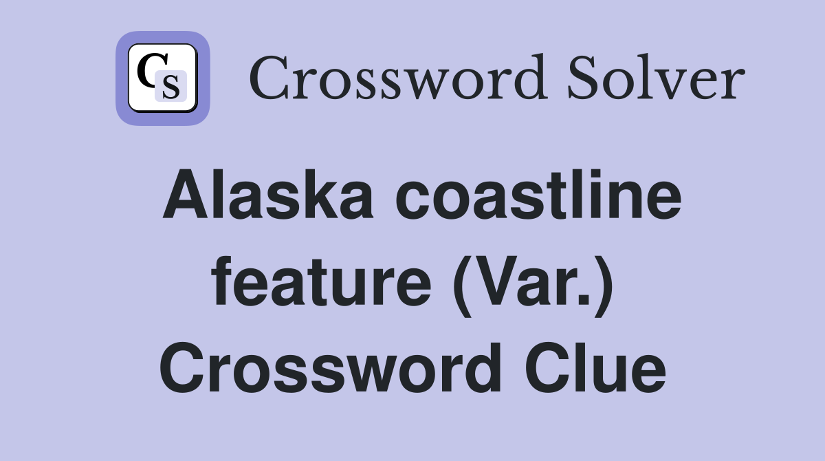Alaska coastline feature (Var.) Crossword Clue