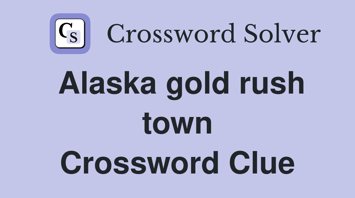 Alaska gold rush town Crossword Clue