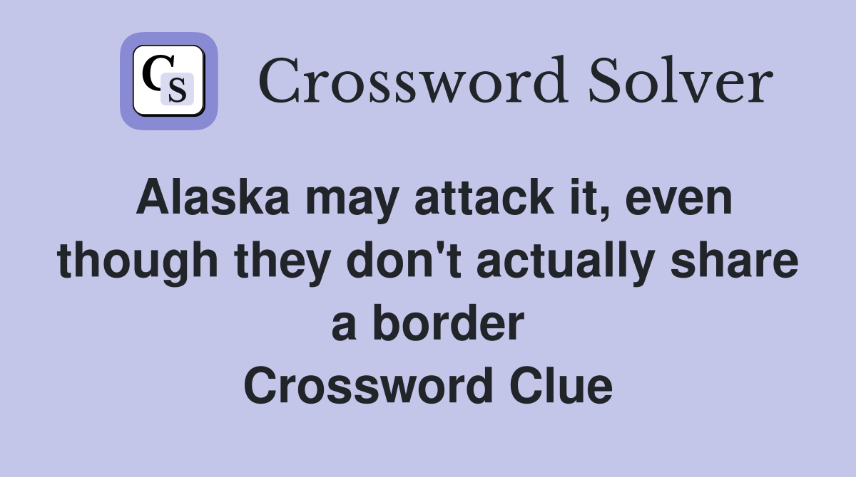 Alaska may attack it, even though they don't actually share a border Crossword Clue