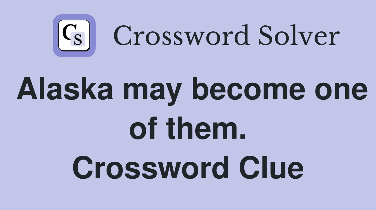 Alaska may become one of them. Crossword Clue