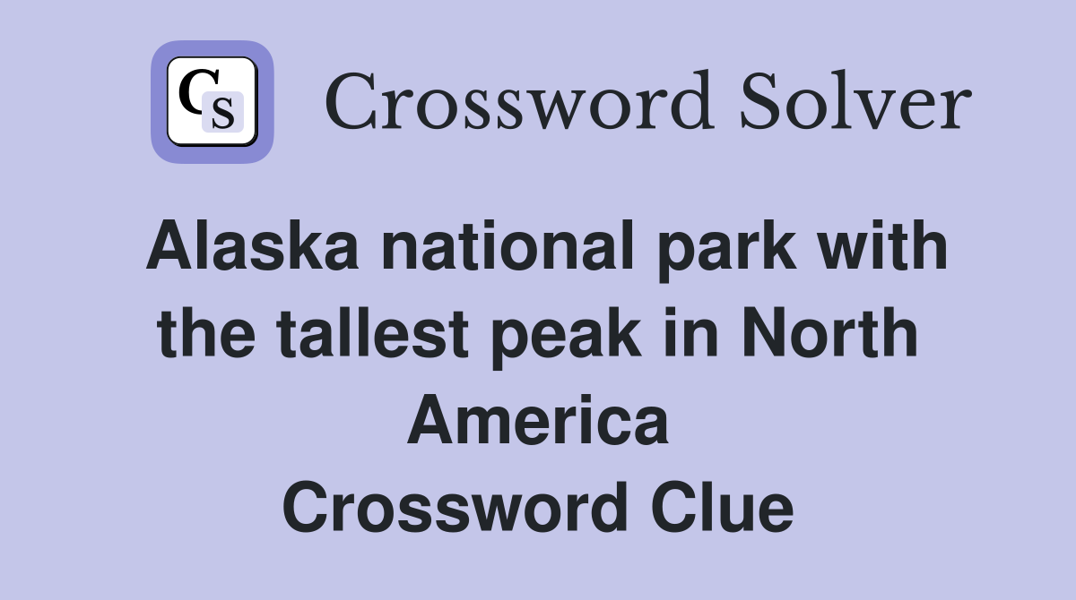 Alaska national park with the tallest peak in North America Crossword Clue