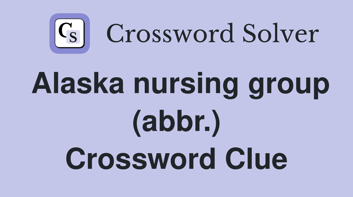 Alaska nursing group (abbr.) Crossword Clue