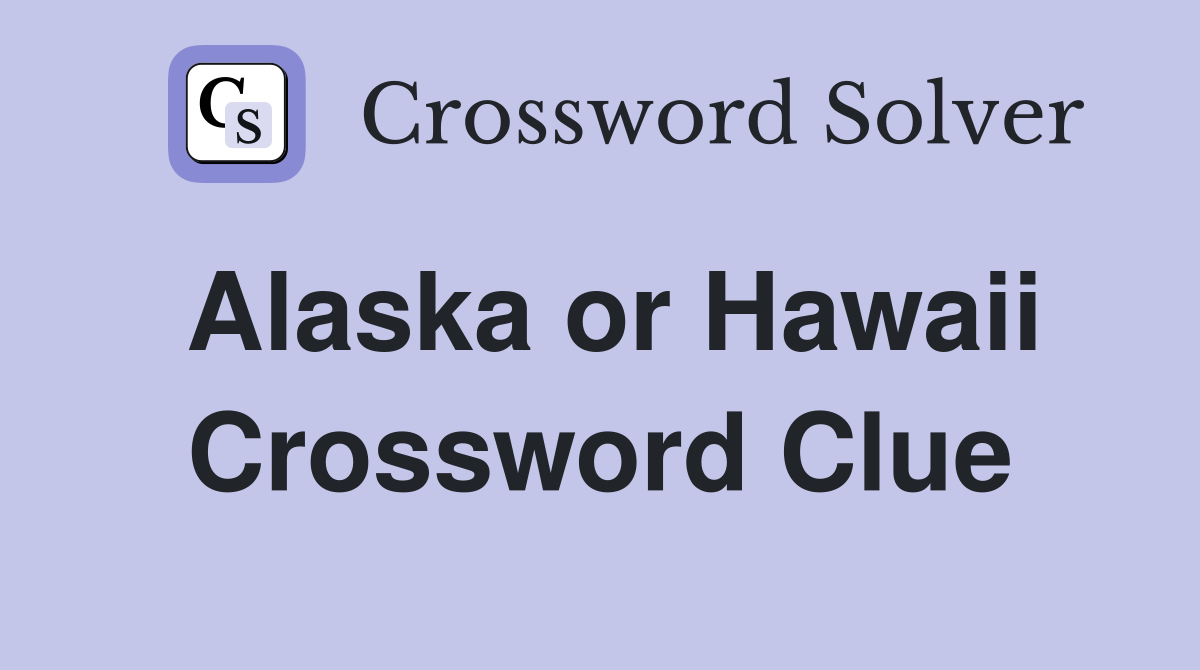 Alaska or Hawaii Crossword Clue