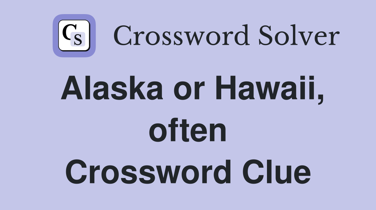 Alaska or Hawaii, often Crossword Clue