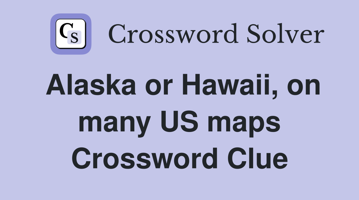 Alaska or Hawaii, on many US maps Crossword Clue