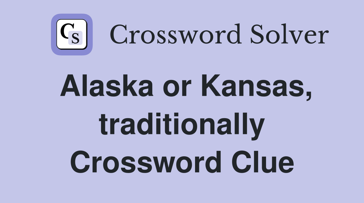 Alaska or Kansas, traditionally Crossword Clue