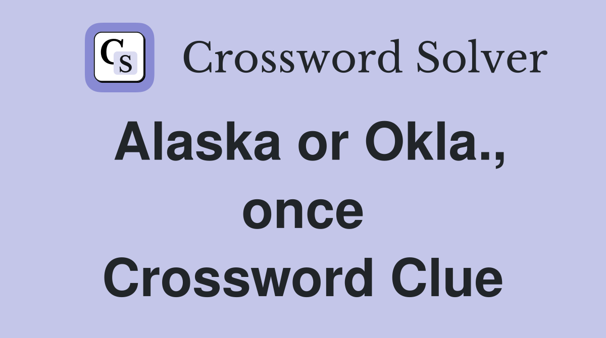 Alaska or Okla., once Crossword Clue