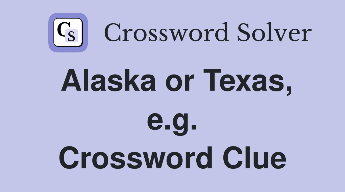 Alaska or Texas, e.g. Crossword Clue