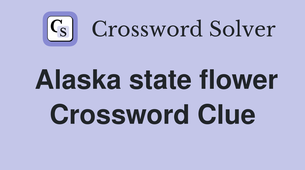 Alaska State Flower Crossword Clue