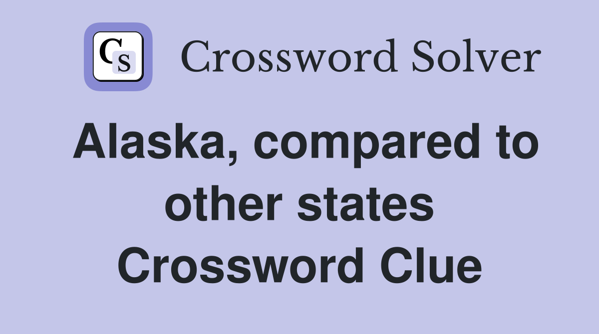 Alaska, compared to other states Crossword Clue