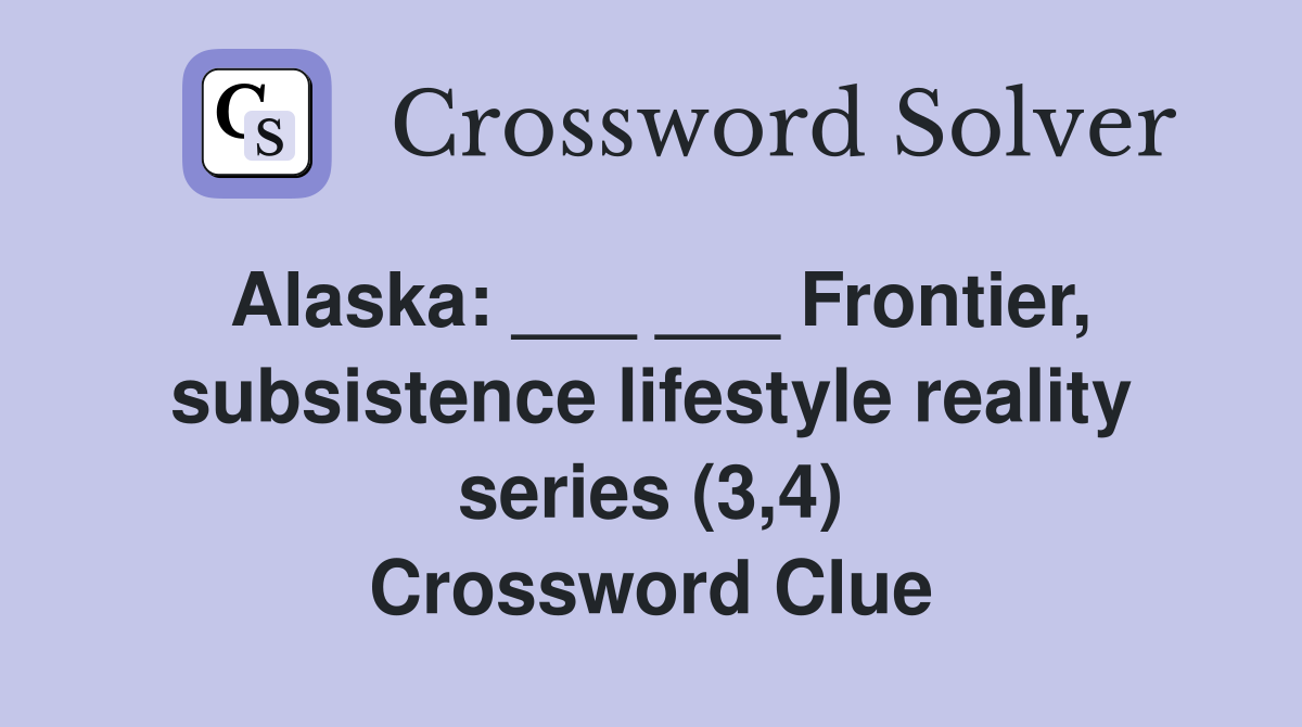 Alaska: ___ ___ Frontier, subsistence lifestyle reality series (3,4) Crossword Clue