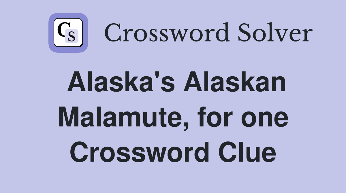 Alaska's Alaskan Malamute, for one Crossword Clue
