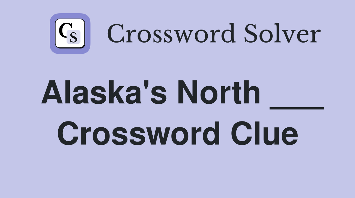 Alaska's North ___ Crossword Clue