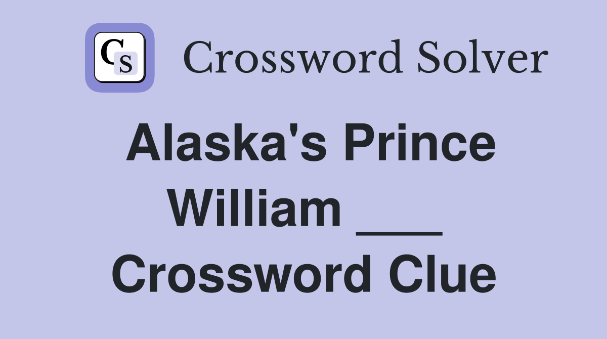 Alaska's Prince William ___ Crossword Clue