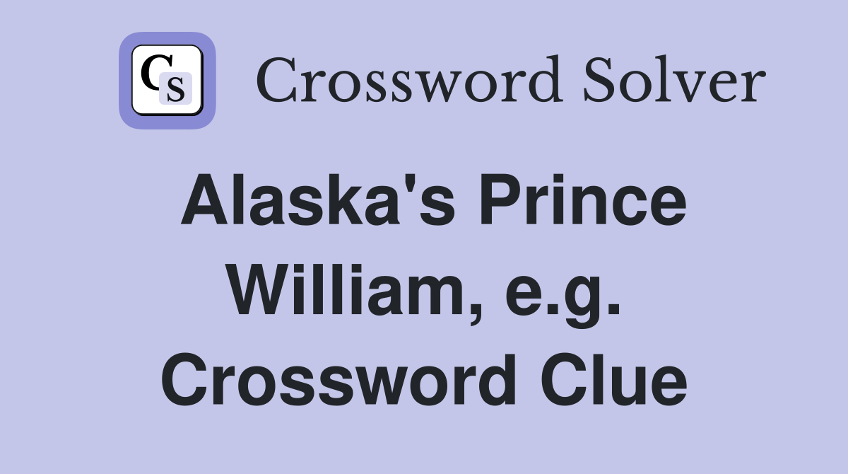 Alaska's Prince William, e.g. Crossword Clue