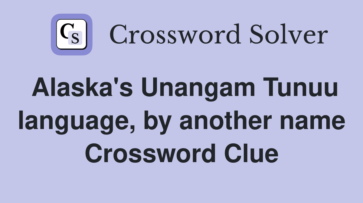 Alaska's Unangam Tunuu language, by another name Crossword Clue