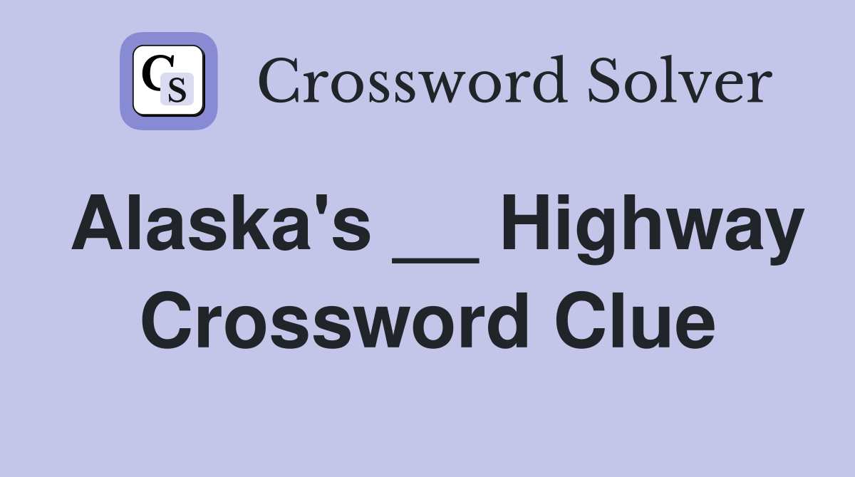 Alaska's __ Highway Crossword Clue
