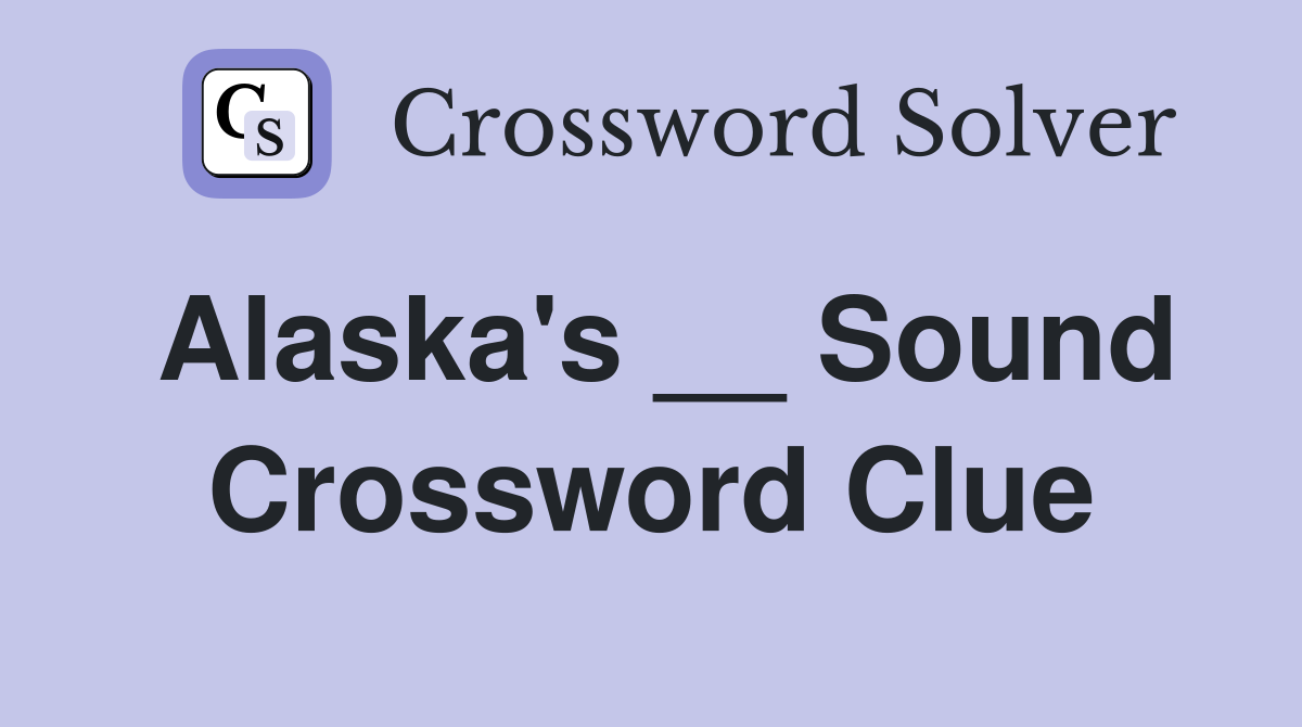 Alaska's __ Sound Crossword Clue