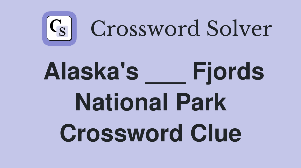 Alaska's ___ Fjords National Park Crossword Clue