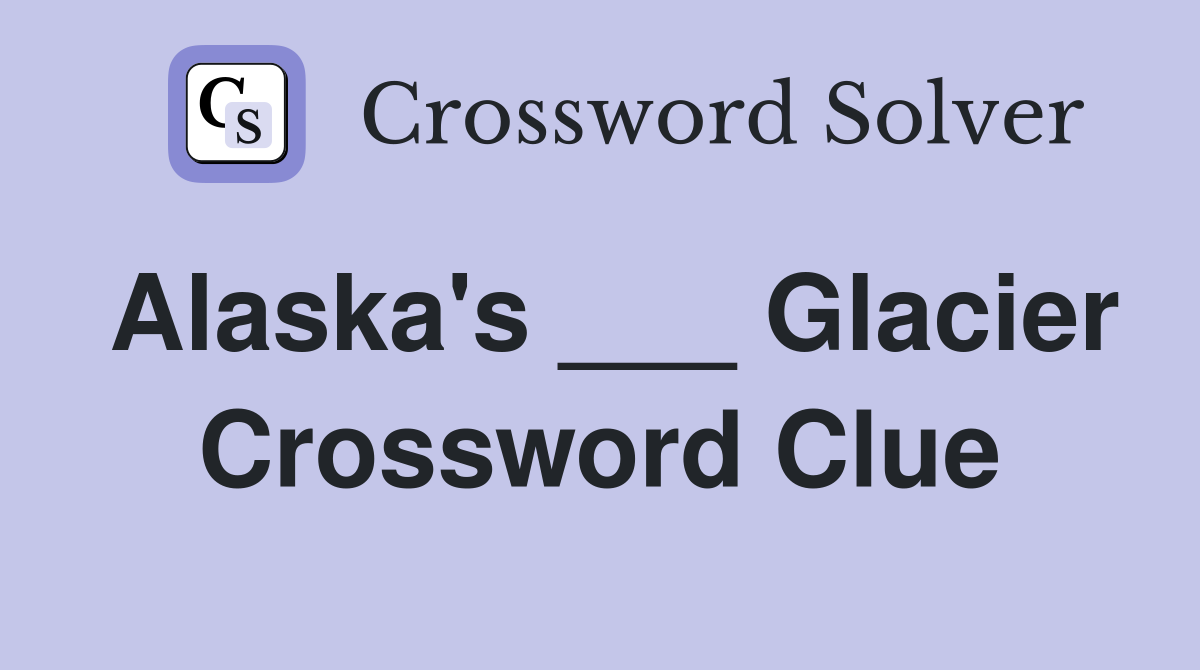 Alaska's ___ Glacier Crossword Clue