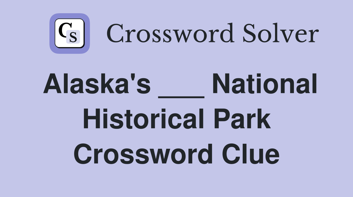 Alaska's ___ National Historical Park Crossword Clue