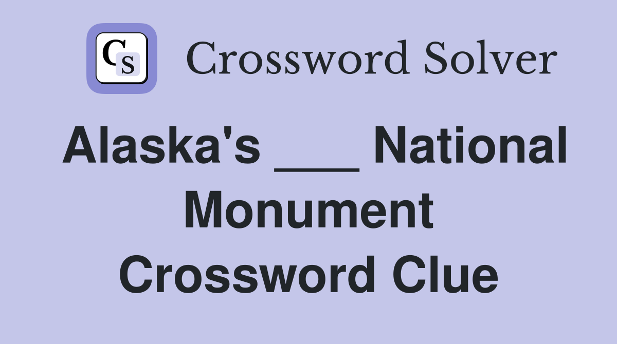 Alaska's ___ National Monument Crossword Clue