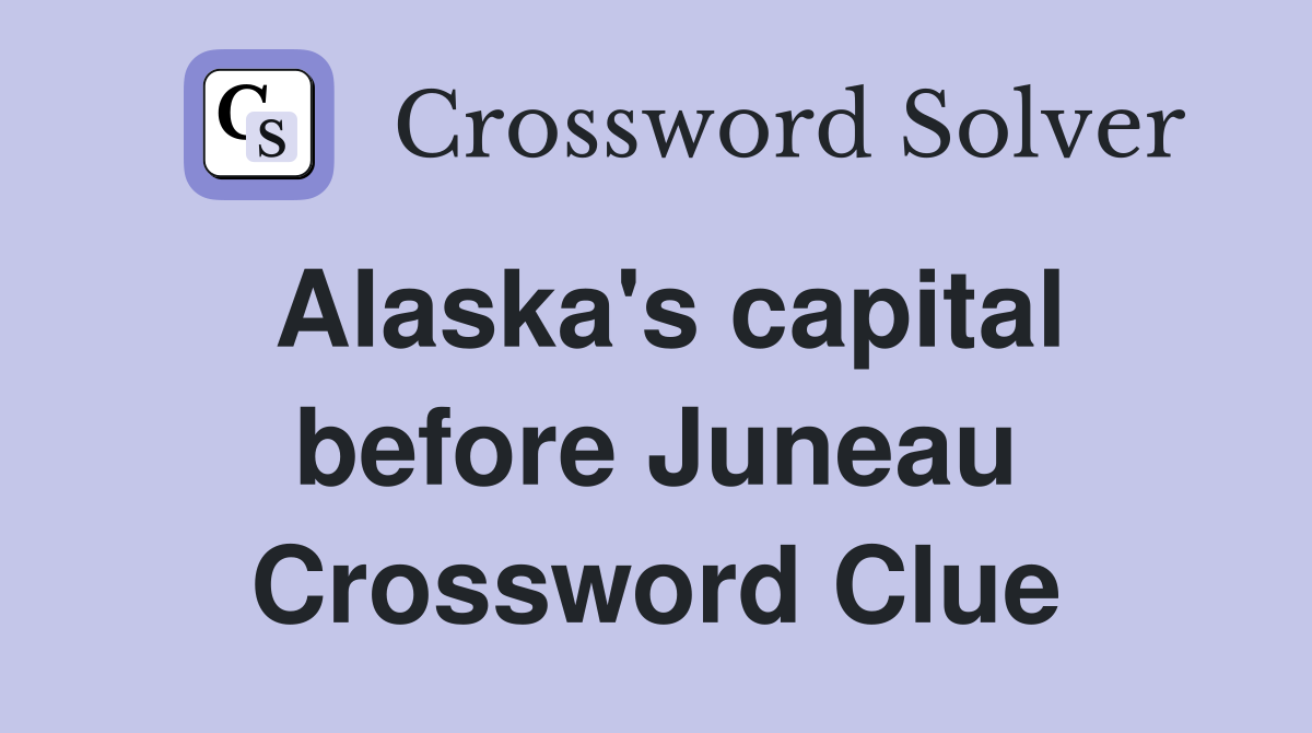 Alaska's capital before Juneau Crossword Clue