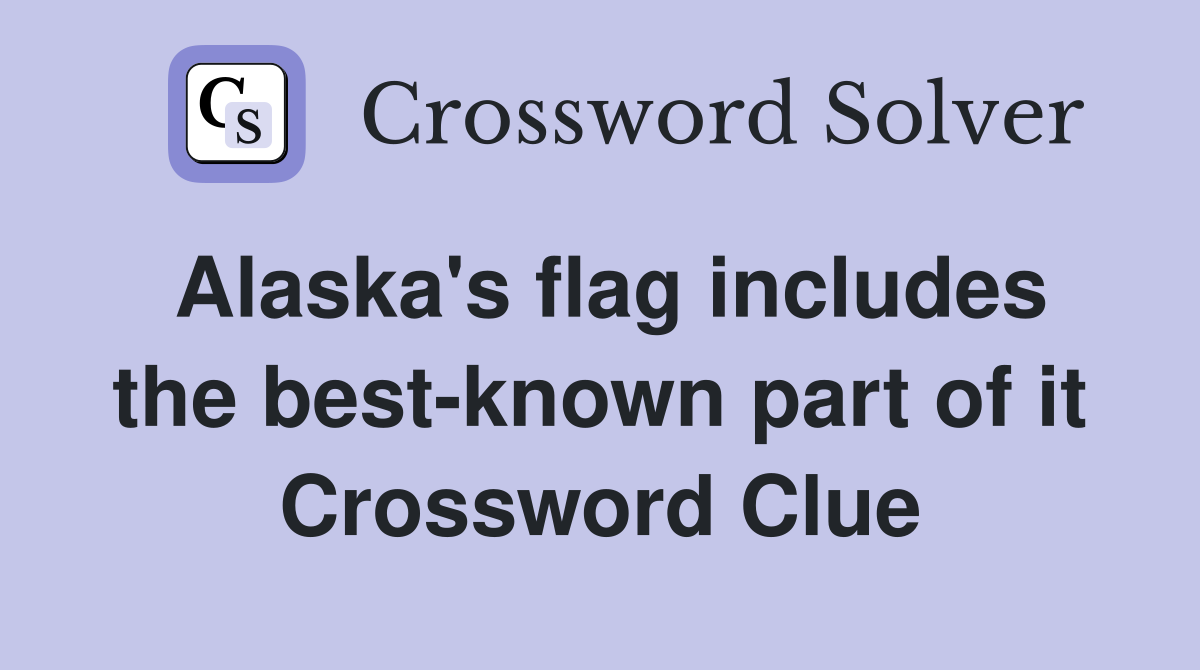 Alaska's flag includes the best-known part of it Crossword Clue
