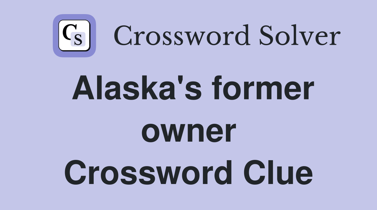 Alaska's former owner Crossword Clue