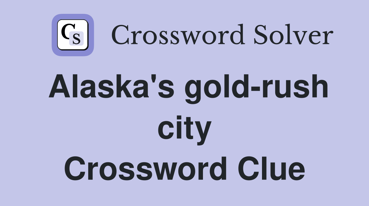 Alaska's gold-rush city Crossword Clue