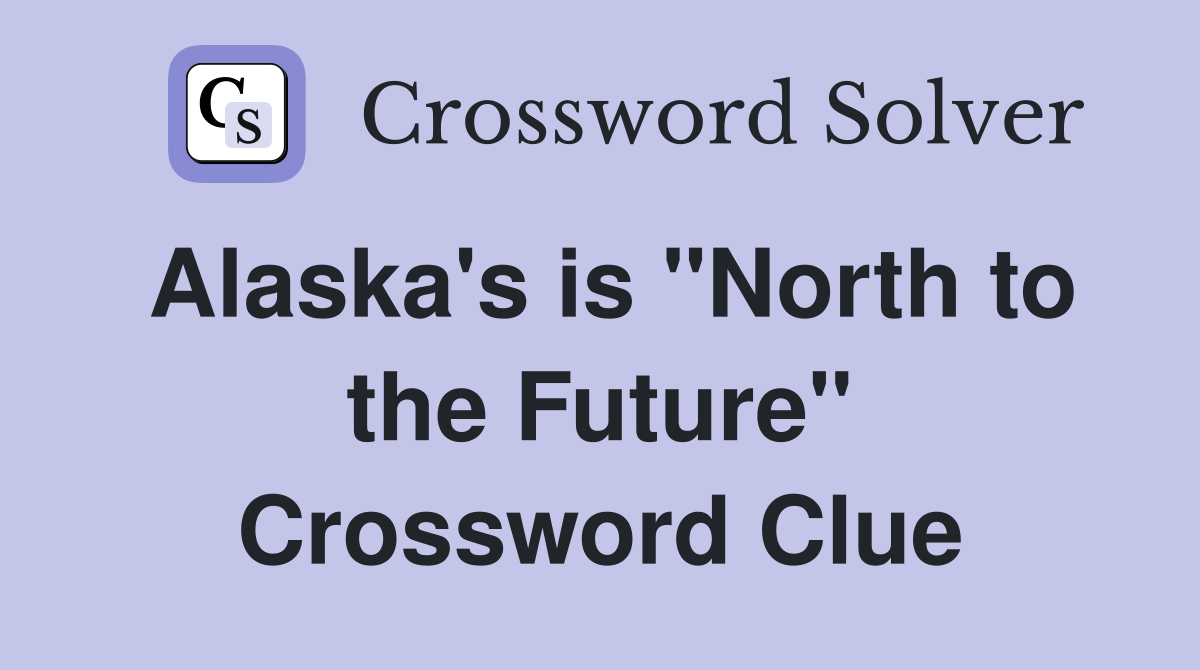 Alaska's is "North to the Future" Crossword Clue