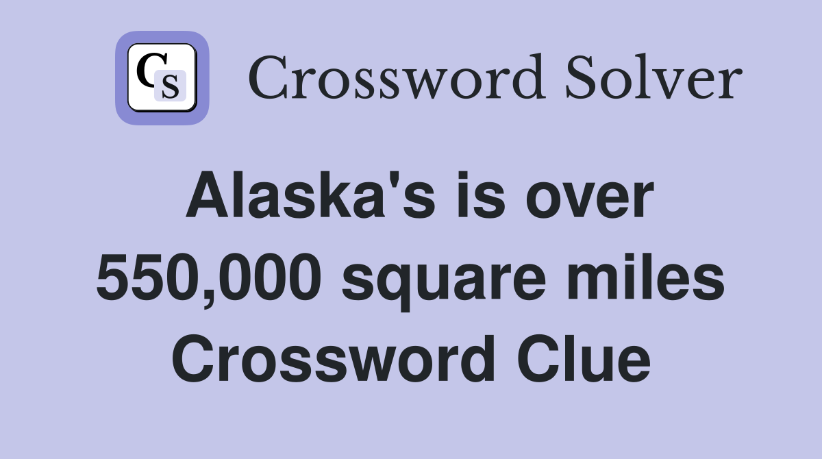 Alaska's is over 550,000 square miles Crossword Clue
