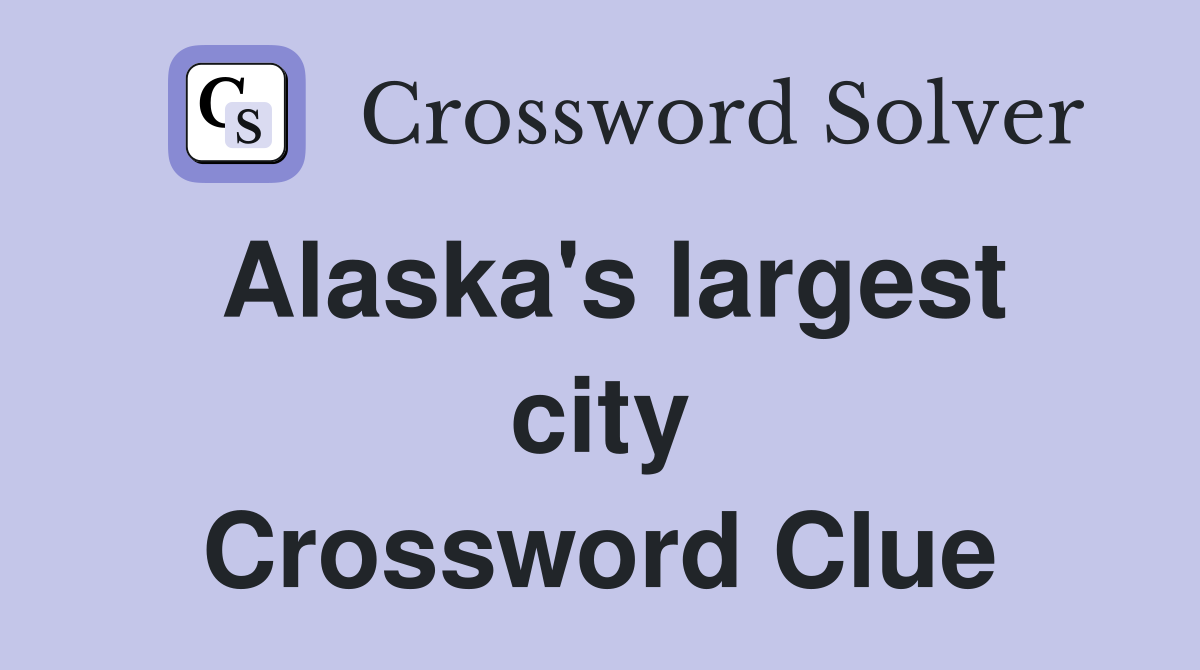 Alaska's largest city Crossword Clue