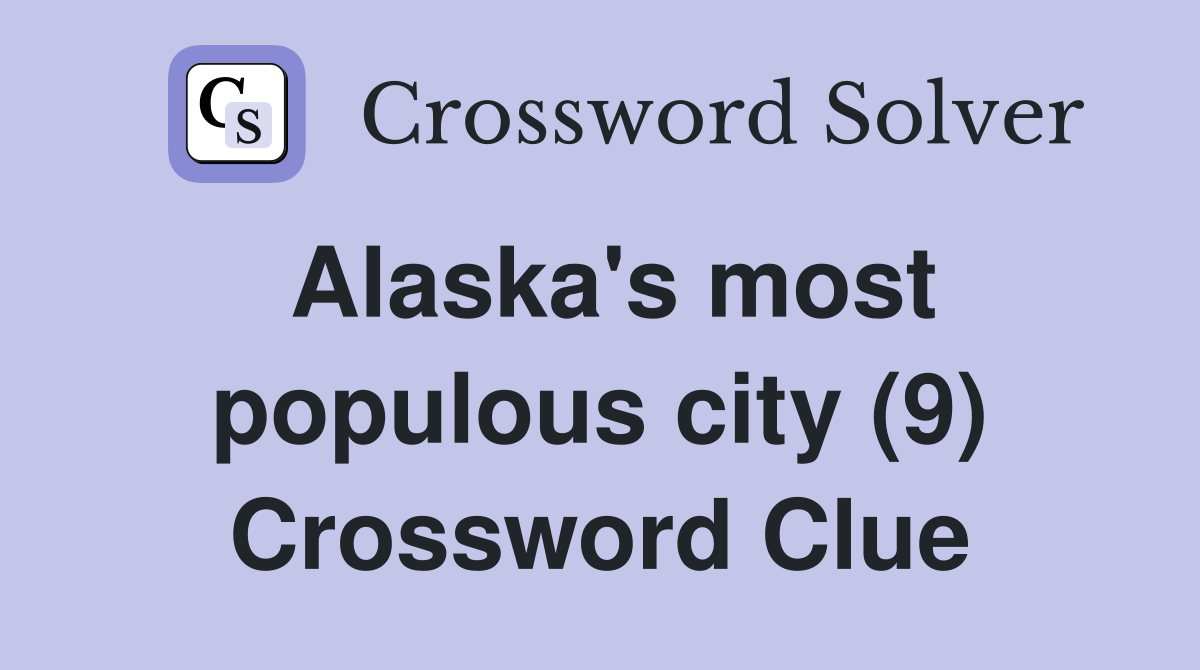 Alaska's most populous city (9) Crossword Clue