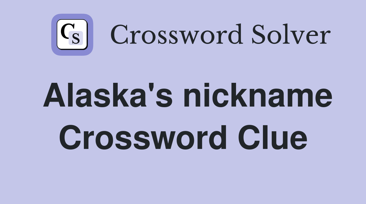 Alaska's nickname Crossword Clue