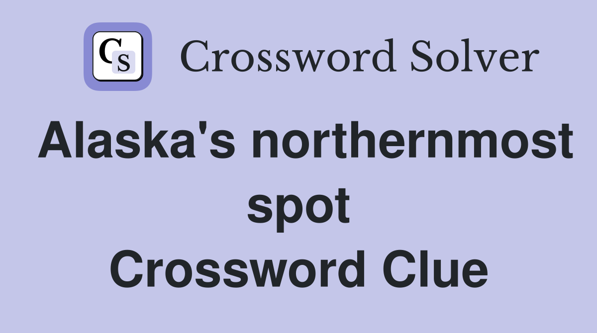 Alaska's northernmost spot Crossword Clue