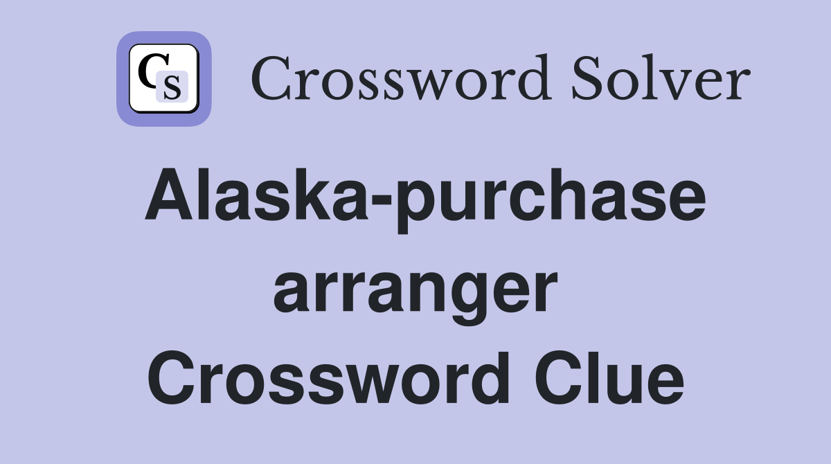 Alaska-purchase arranger Crossword Clue