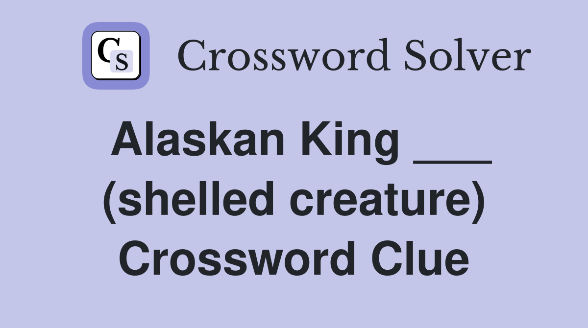 Alaskan King ___ (shelled creature) Crossword Clue
