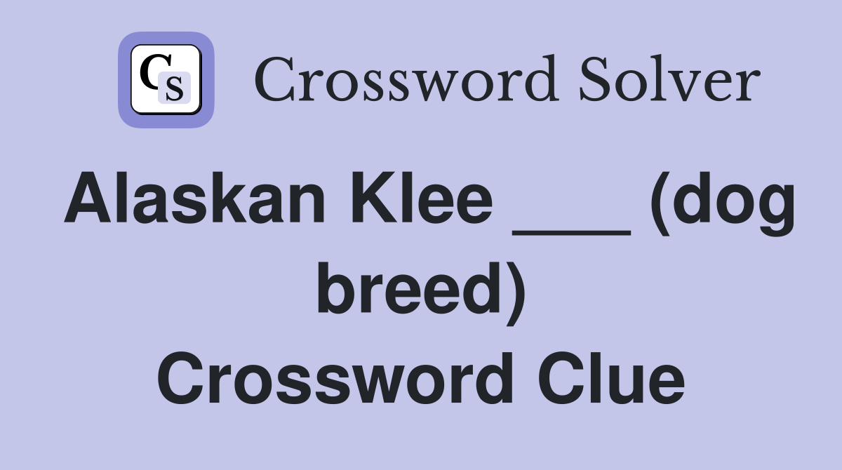 Alaskan Klee ___ (dog breed) Crossword Clue