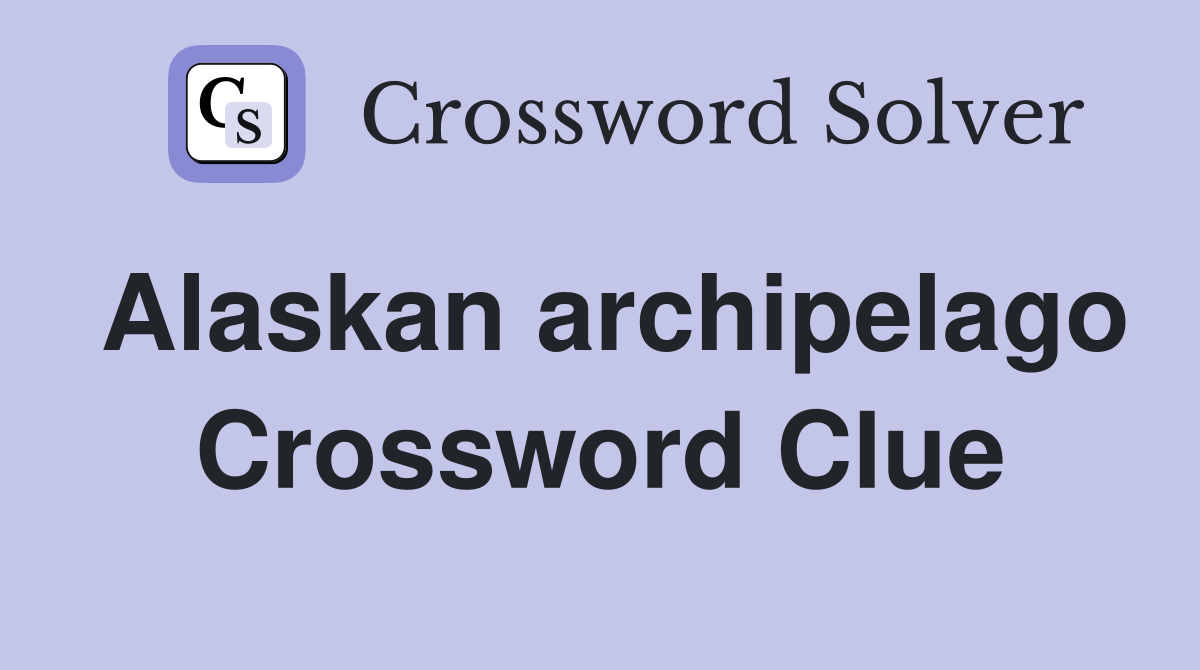 Alaskan archipelago Crossword Clue