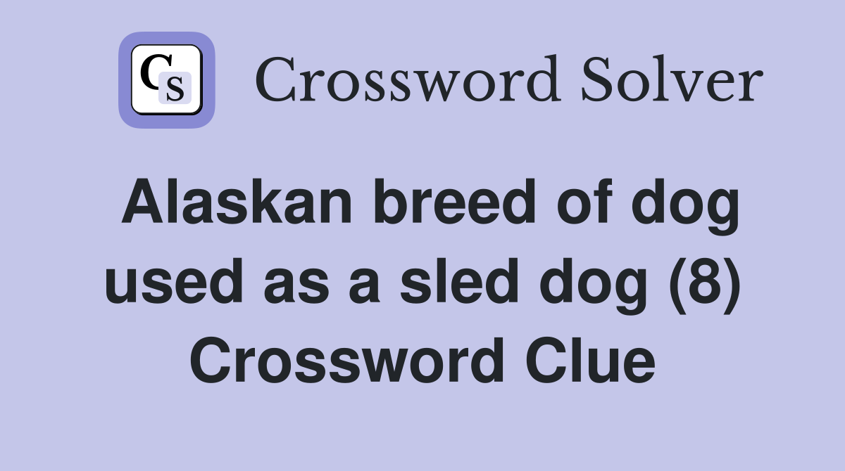 Alaskan breed of dog used as a sled dog (8) Crossword Clue
