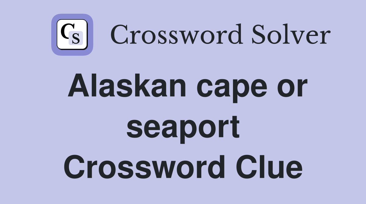 Alaskan cape or seaport Crossword Clue