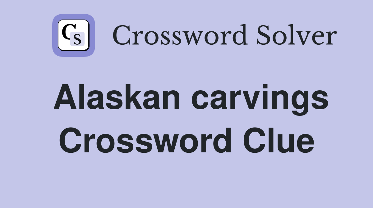 Alaskan carvings Crossword Clue