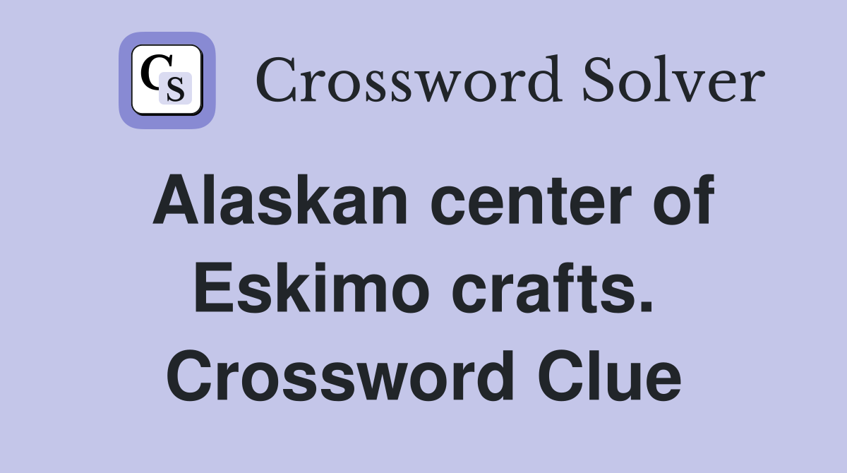 Alaskan center of Eskimo crafts. Crossword Clue