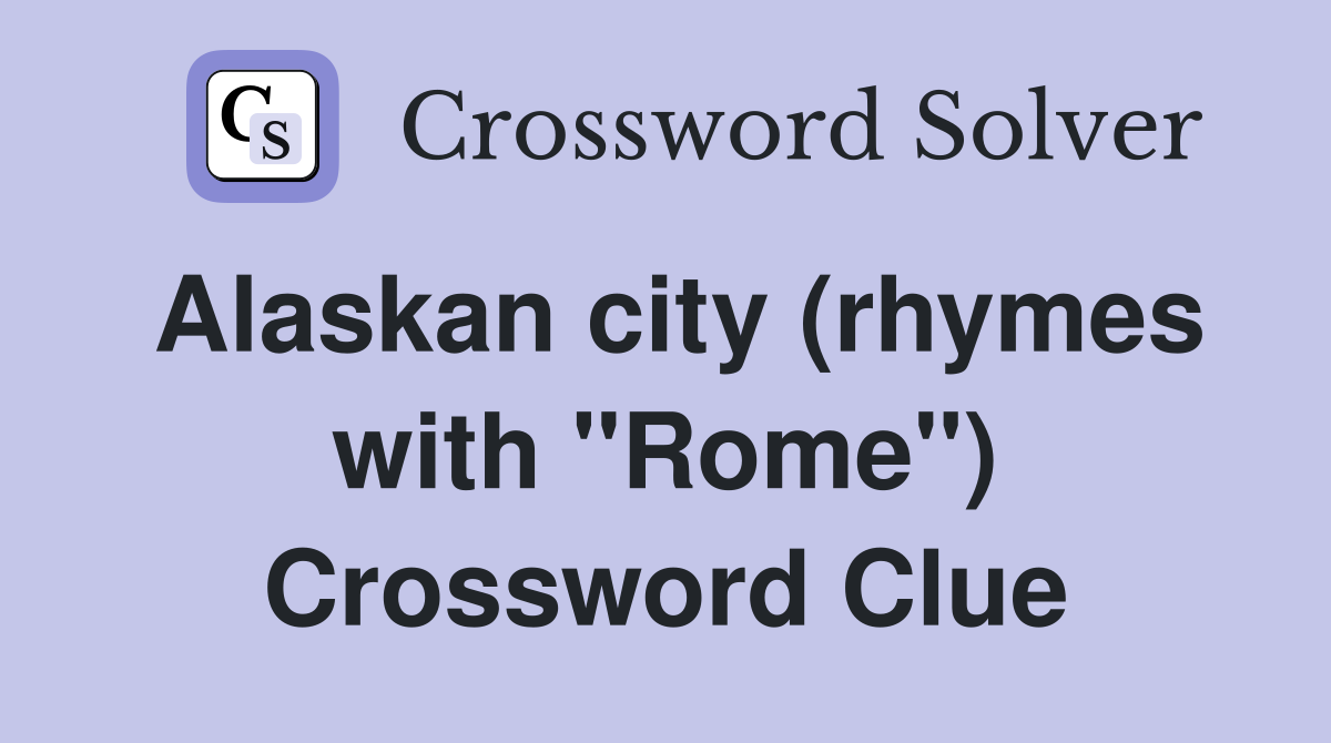 Alaskan city (rhymes with "Rome") Crossword Clue
